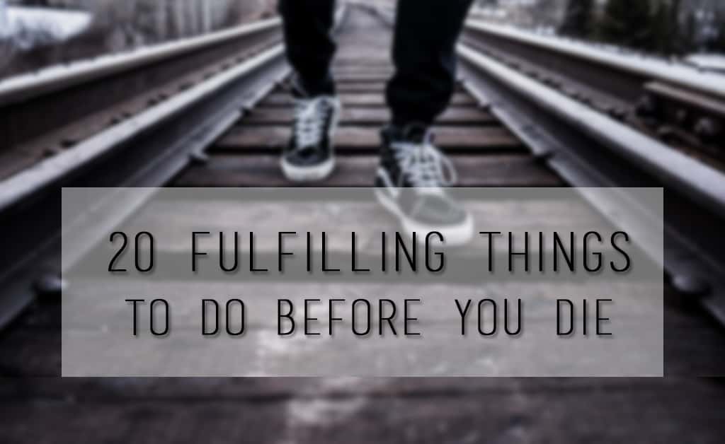 20 Fulfilling Things To Do Before You Die